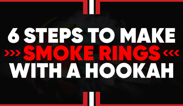 6 Steps To Make Smoke Rings With A Hookah