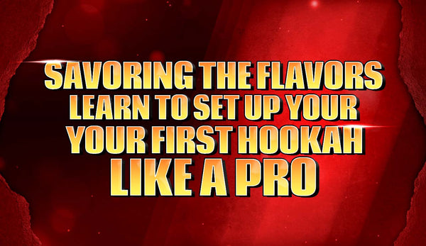 Savoring the Flavors: Learn to Set Up Your First Hookah Like a Pro