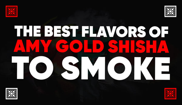 The Best Flavors of Amy Gold Shisha to Smoke