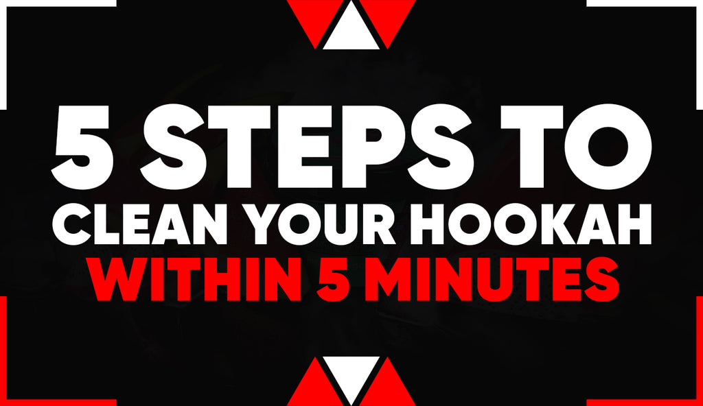5 Steps to Clean your Hookah within 5 Minutes