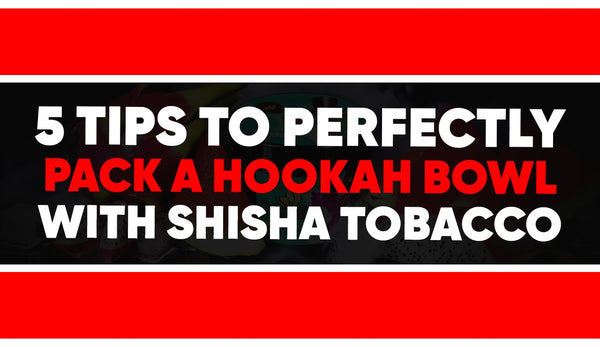5 Tips to Perfectly Pack a Hookah Bowl with Shisha Tobacco