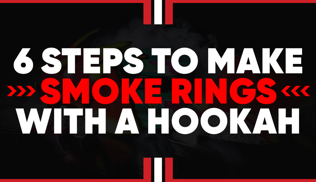 6 Steps To Make Smoke Rings With A Hookah