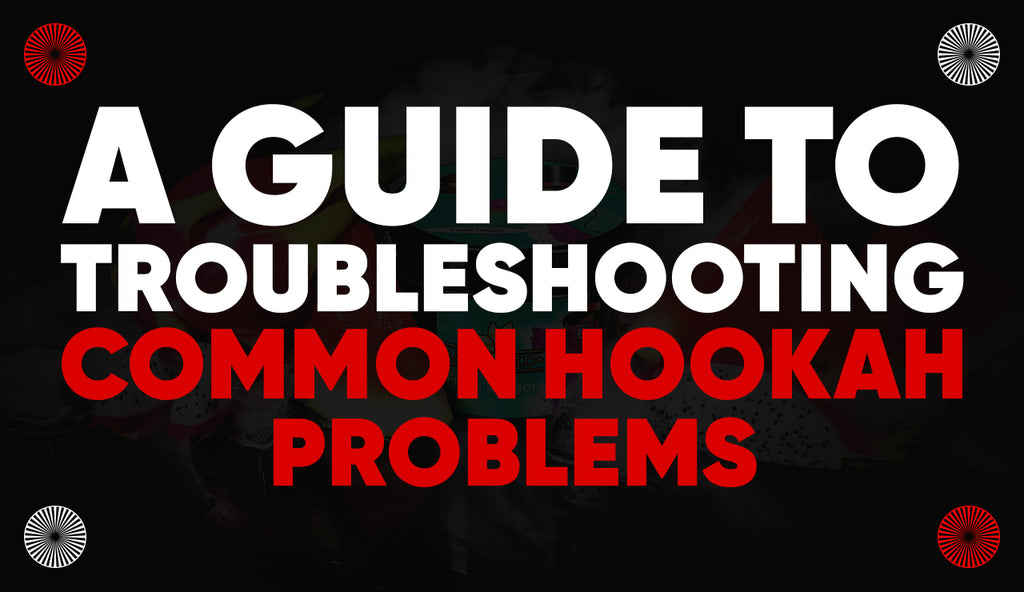 A Guide to Troubleshooting Common Hookah Problems