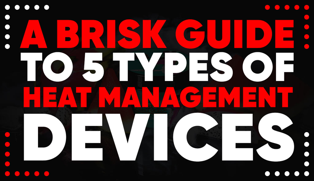 A Brisk Guide to 5 Types of Heat Management Devices