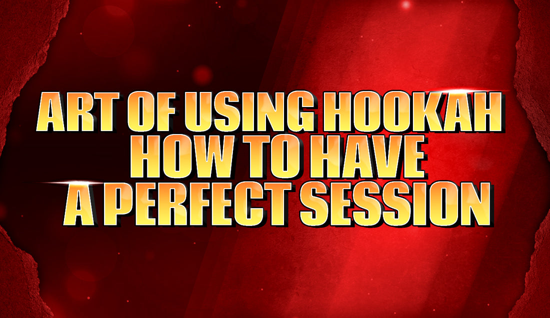Art of Using Hookah: How to Have a Perfect Session