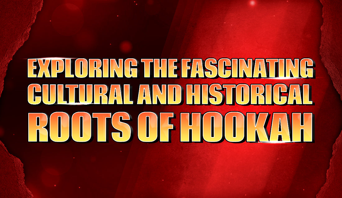 Exploring the Fascinating Cultural and Historical Roots of Hookah