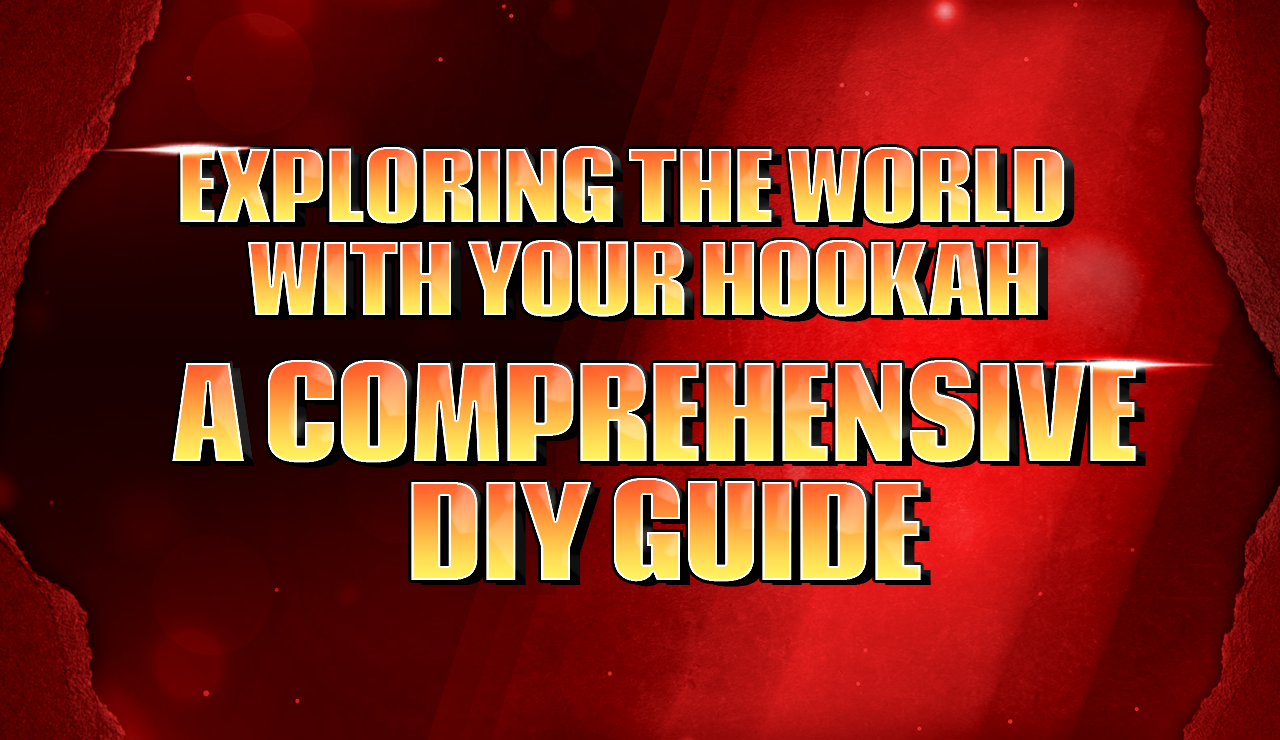 Exploring the World with Your Hookah: A Comprehensive DIY Guide – amyusa