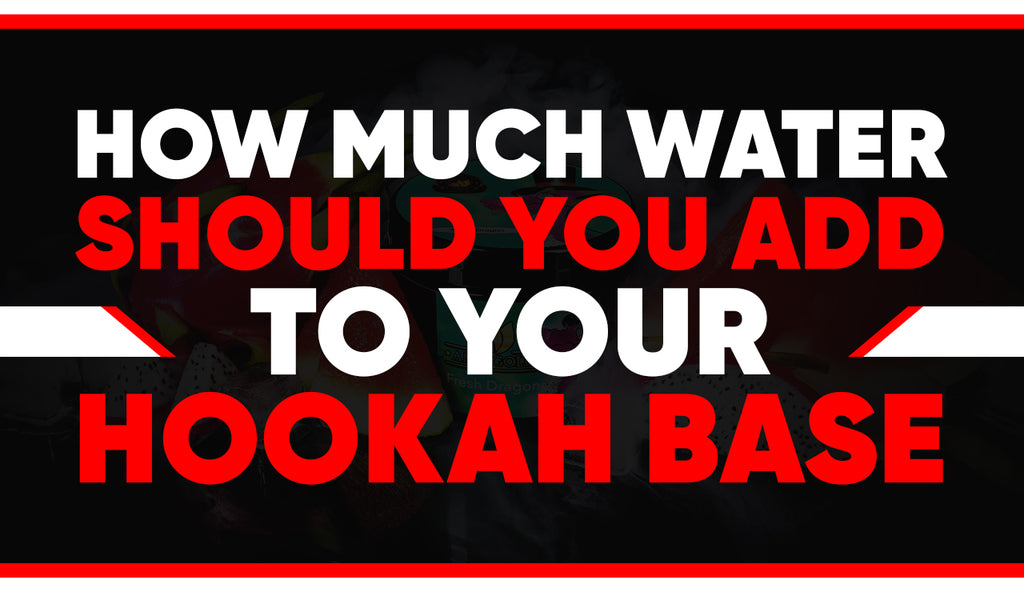 How Much Water Should You Add to Your Hookah Base?