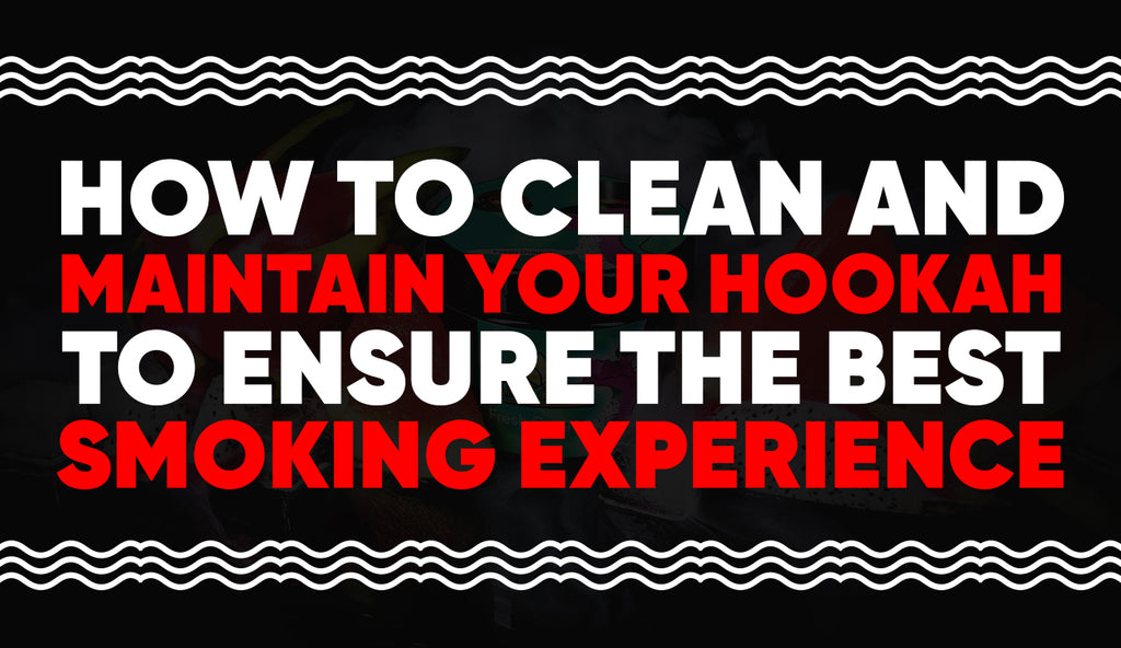 How To Clean and Maintain Your Hookah to Ensure the Best Smoking Experience