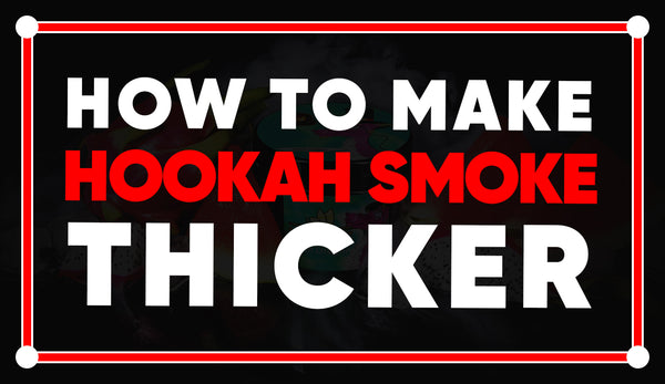 How To Make Hookah Smoke Thicker