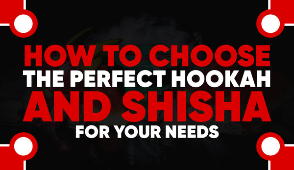 How To Choose the Perfect Hookah and Shisha for Your Needs