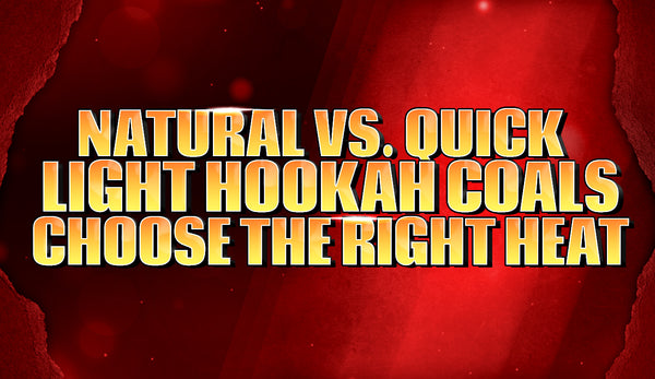Natural vs. Quick Light Hookah Coals: Choose the Right Heat