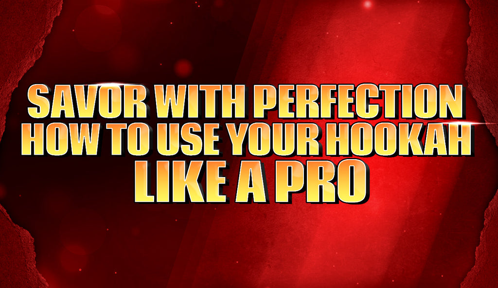 Savor with Perfection: How to Use Your Hookah Like a Pro