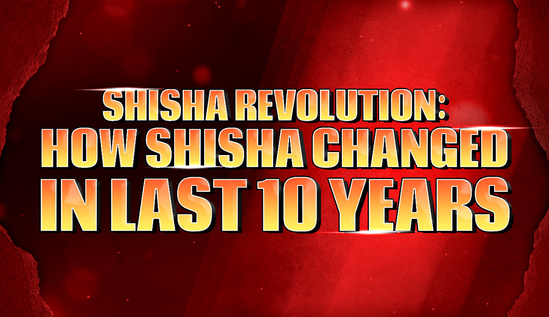 Shisha Revolution: How Shisha Changed in Last 10 Years