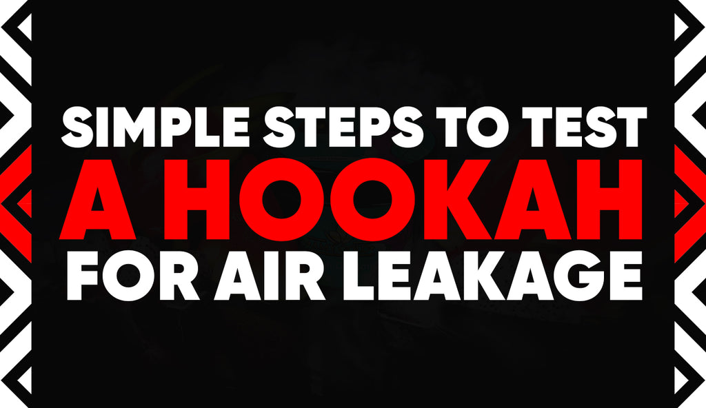 Simple Steps to Test a Hookah for Air Leakage
