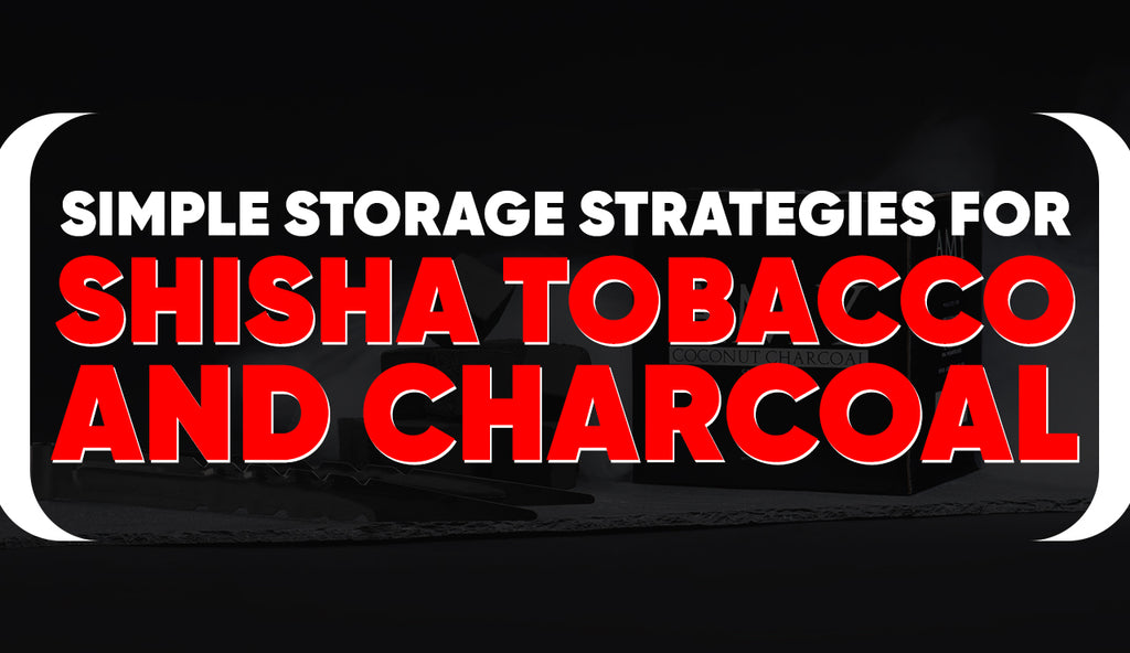 Simple Storage Strategies for Amy Shisha Tobacco and Charcoal