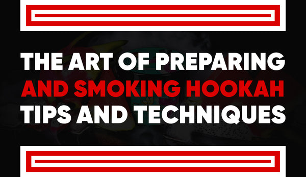 The Art of Preparing and Smoking Hookah: Tips and Techniques