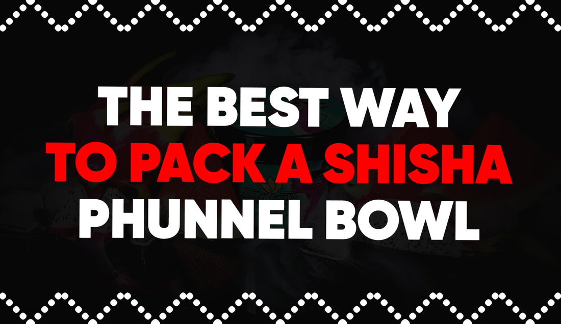 The Best Way To Pack a Shisha Phunnel Bowl