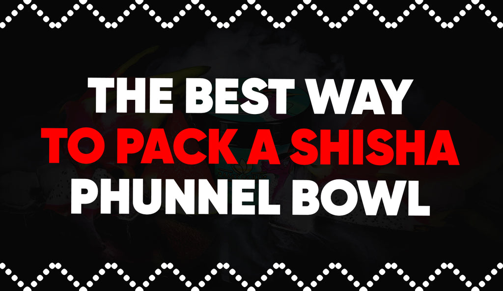 The Best Way To Pack a Shisha Phunnel Bowl