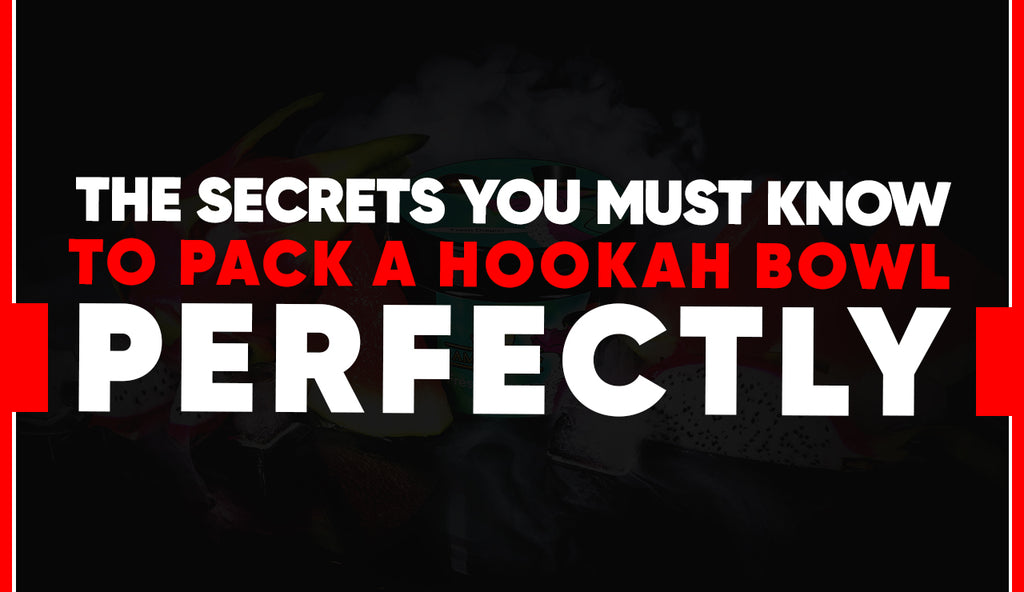 The Secrets You Must Know to Pack a Hookah Bowl Perfectly